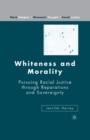 Whiteness and Morality : Pursuing Racial Justice Through Reparations and Sovereignty - Book