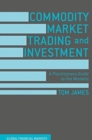 Commodity Market Trading and Investment : A Practitioners Guide to the Markets - Book