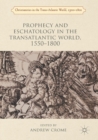 Prophecy and Eschatology in the Transatlantic World, 1550-1800 - Book