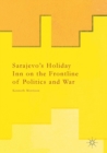 Sarajevo's Holiday Inn on the Frontline of Politics and War - Book