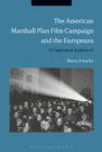 The American Marshall Plan Film Campaign and the Europeans : A Captivated Audience? - eBook