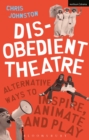 Disobedient Theatre : Alternative Ways to Inspire, Animate and Play - eBook