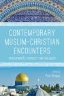 Contemporary Muslim-Christian Encounters : Developments, Diversity and Dialogues - Book