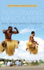 Performing Masculinity : Body, Self and Identity in Modern Fiji - Book