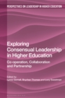 Exploring Consensual Leadership in Higher Education : Co-Operation, Collaboration and Partnership - eBook