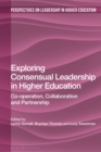 Exploring Consensual Leadership in Higher Education : Co-operation, Collaboration and Partnership - Book