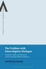 The Problem with Interreligious Dialogue : Plurality, Conflict and Elitism in Hindu-Christian-Muslim Relations - Book