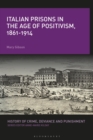 Italian Prisons in the Age of Positivism, 1861-1914 - Book