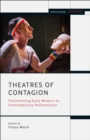 Theatres of Contagion : Transmitting Early Modern to Contemporary Performance - Book