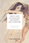 Erotic Love in Sociology, Philosophy and Literature : From Romanticism to Rationality - Book