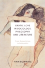 Erotic Love in Sociology, Philosophy and Literature : From Romanticism to Rationality - eBook