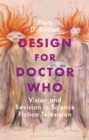 Design for Doctor Who : Vision and Revision in Science Fiction Television - Book