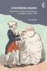 Concerning Beards : Facial Hair, Health and Practice in England 1650-1900 - Book