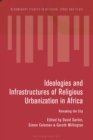 Ideologies and Infrastructures of Religious Urbanization in Africa : Remaking the City - Book