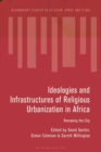 Ideologies and Infrastructures of Religious Urbanization in Africa : Remaking the City - eBook