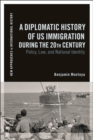 A Diplomatic History of US Immigration during the 20th Century : Policy, Law, and National Identity - Book