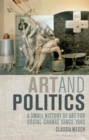 Art and Politics : A Small History of Art for Social Change Since 1945 - Book
