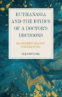Euthanasia and the Ethics of a Doctor’s Decisions : An Argument Against Assisted Dying - Book