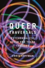 Queer Traversals : Psychoanalytic Queer and Trans Theories - Book
