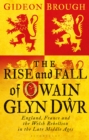 The Rise and Fall of Owain Glyn Dwr : England, France and the Welsh Rebellion in the Late Middle Ages - Book