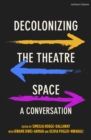 Decolonizing the Theatre Space : A Conversation - Book