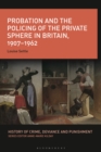 Probation and the Policing of the Private Sphere in Britain, 1907-1962 - Book