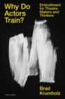 Why Do Actors Train? : Embodiment for Theatre Makers and Thinkers - eBook