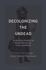 Decolonizing the Undead : Rethinking Zombies in World-Literature, Film, and Media - Book