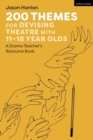 200 Themes for Devising Theatre with 11–18 Year Olds : A Drama Teacher’s Resource Book - Book
