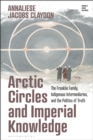 Arctic Circles and Imperial Knowledge : The Franklin Family, Indigenous Intermediaries, and the Politics of Truth - eBook