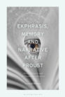 Ekphrasis, Memory and Narrative after Proust : Prose Pictures and Fictional Recollection - Book