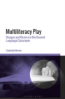 Multiliteracy Play : Designs and Desires in the Second Language Classroom - Book