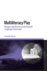 Multiliteracy Play : Designs and Desires in the Second Language Classroom - eBook