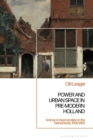 Power and Urban Space in Pre-Modern Holland : Arenas of Appropriation in the Netherlands, 1500-1850 - Book