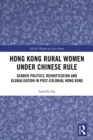 Hong Kong Rural Women under Chinese Rule : Gender Politics, Reunification and Globalisation in Post-colonial Hong Kong - eBook