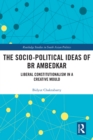 The Socio-political Ideas of BR Ambedkar : Liberal constitutionalism in a creative mould - eBook