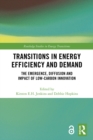 Transitions in Energy Efficiency and Demand : The Emergence, Diffusion and Impact of Low-Carbon Innovation - eBook