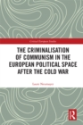 The Criminalisation of Communism in the European Political Space after the Cold War - eBook