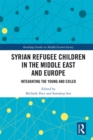 Syrian Refugee Children in the Middle East and Europe : Integrating the Young and Exiled - eBook