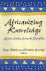 Africanizing Knowledge : African Studies Across the Disciplines - eBook