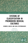 Systems of Classification in Premodern Medical Cultures : Sickness, Health, and Local Epistemologies - eBook