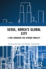 Seoul, Korea's Global City : A New Urbanism for Upward Mobility - eBook