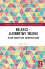 Belarus - Alternative Visions : Nation, Memory and Cosmopolitanism - eBook