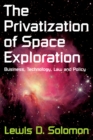 The Privatization of Space Exploration : Business, Technology, Law and Policy - eBook