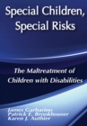 Special Children, Special Risks : The Maltreatment of Children with Disabilities - eBook