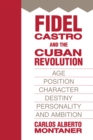 Fidel Castro and the Cuban Revolution : Age, Position, Character, Destiny, Personality, and Ambition - eBook