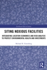 Siting Noxious Facilities : Integrating Location Economics and Risk Analysis to Protect Environmental Health and Investments - eBook