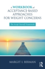 A Workbook of Acceptance-Based Approaches for Weight Concerns : The Accept Yourself! Framework - eBook