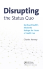 Disrupting the Status Quo : Northwell Health's Mission to Reshape the Future of Health Care - eBook