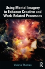 Using Mental Imagery to Enhance Creative and Work-related Processes - eBook